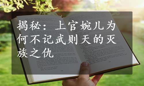 揭秘：上官婉儿为何不记武则天的灭族之仇