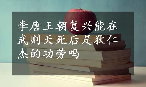 李唐王朝复兴能在武则天死后是狄仁杰的功劳吗