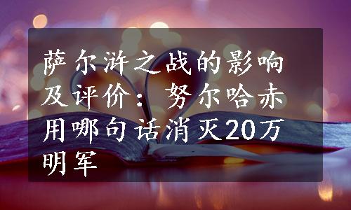 萨尔浒之战的影响及评价：努尔哈赤用哪句话消灭20万明军