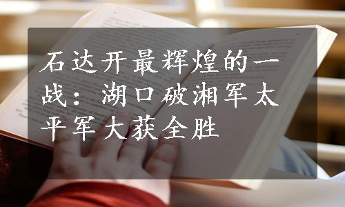 石达开最辉煌的一战：湖口破湘军太平军大获全胜