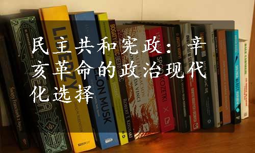 民主共和宪政：辛亥革命的政治现代化选择