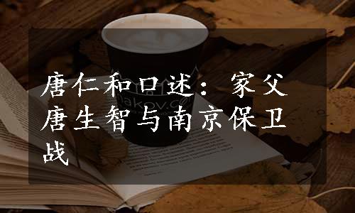 唐仁和口述：家父唐生智与南京保卫战