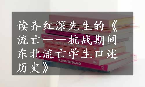 读齐红深先生的《流亡――抗战期间东北流亡学生口述历史》