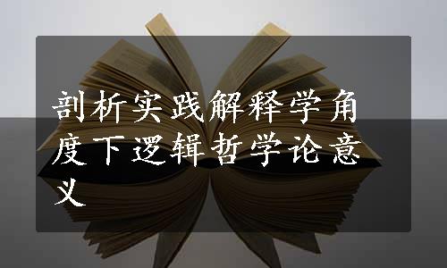 剖析实践解释学角度下逻辑哲学论意义