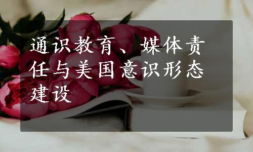 通识教育、媒体责任与美国意识形态建设