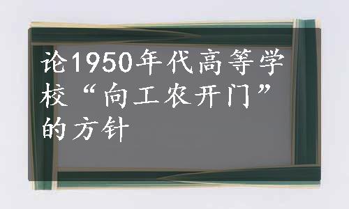 论1950年代高等学校“向工农开门”的方针