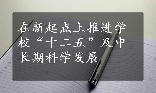 在新起点上推进学校“十二五”及中长期科学发展