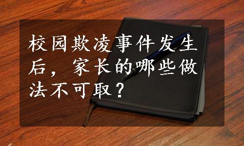 校园欺凌事件发生后，家长的哪些做法不可取？