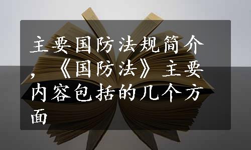 主要国防法规简介，《国防法》主要内容包括的几个方面