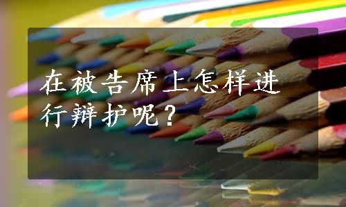 在被告席上怎样进行辩护呢？