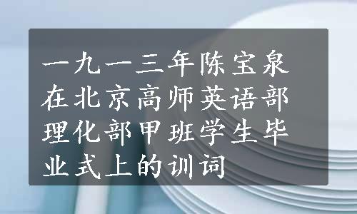 一九一三年陈宝泉在北京高师英语部理化部甲班学生毕业式上的训词