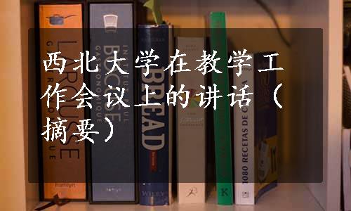 西北大学在教学工作会议上的讲话（摘要）