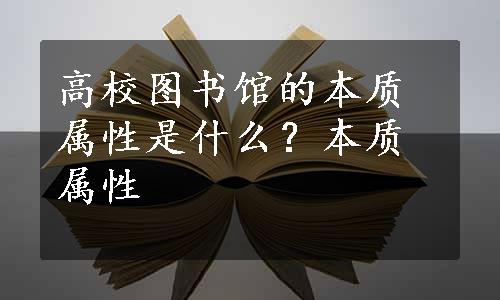 高校图书馆的本质属性是什么？本质属性