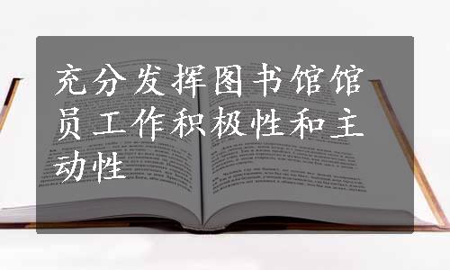 充分发挥图书馆馆员工作积极性和主动性