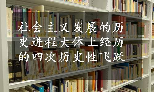 社会主义发展的历史进程大体上经历的四次历史性飞跃