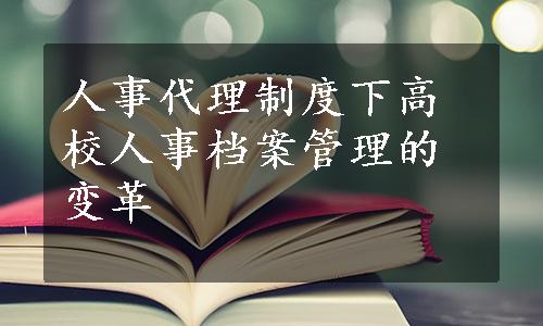 人事代理制度下高校人事档案管理的变革