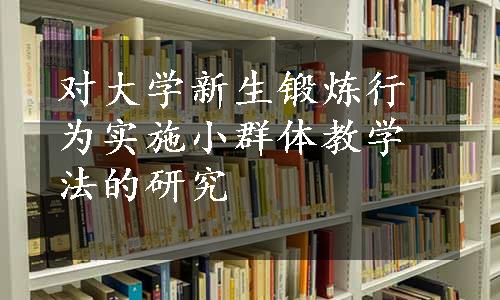 对大学新生锻炼行为实施小群体教学法的研究