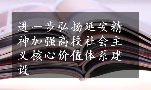 进一步弘扬延安精神加强高校社会主义核心价值体系建设