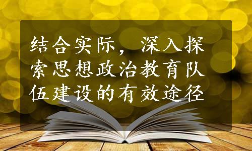 结合实际，深入探索思想政治教育队伍建设的有效途径