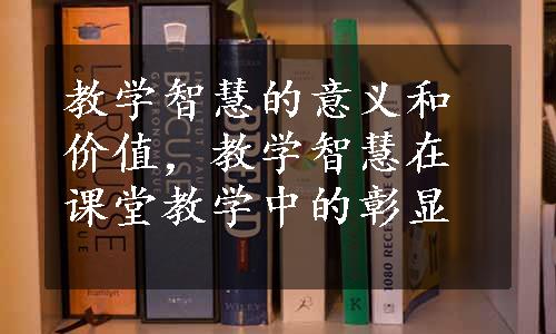 教学智慧的意义和价值，教学智慧在课堂教学中的彰显