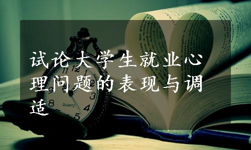 试论大学生就业心理问题的表现与调适