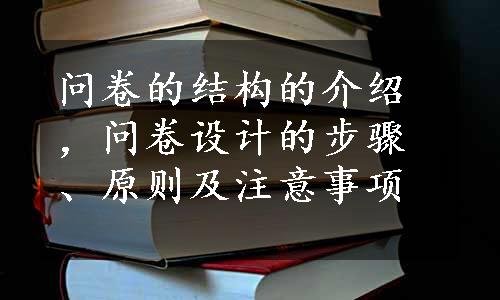 问卷的结构的介绍，问卷设计的步骤、原则及注意事项