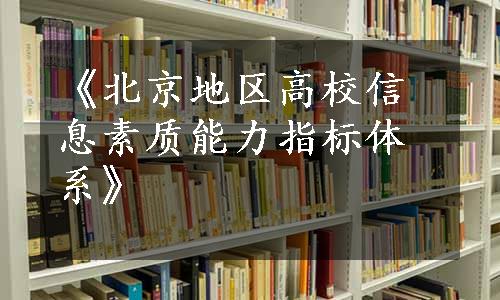 《北京地区高校信息素质能力指标体系》