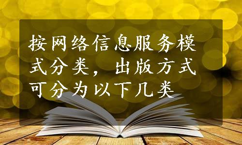 按网络信息服务模式分类，出版方式可分为以下几类