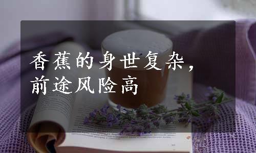 香蕉的身世复杂，前途风险高