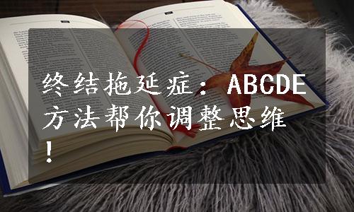 终结拖延症：ABCDE方法帮你调整思维！