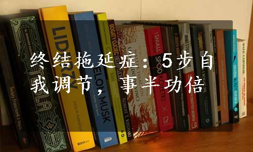 终结拖延症：5步自我调节，事半功倍