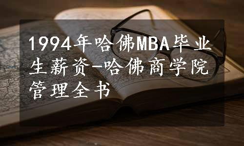 1994年哈佛MBA毕业生薪资-哈佛商学院管理全书