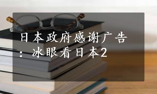 日本政府感谢广告：冰眼看日本2