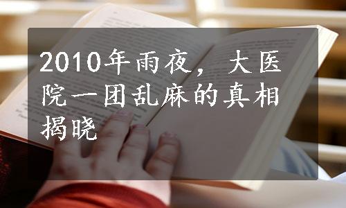 2010年雨夜，大医院一团乱麻的真相揭晓