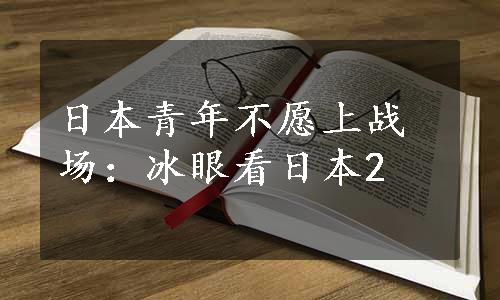 日本青年不愿上战场：冰眼看日本2