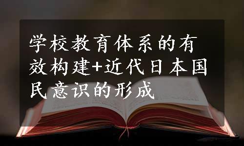 学校教育体系的有效构建+近代日本国民意识的形成