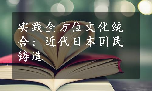 实践全方位文化统合：近代日本国民铸造