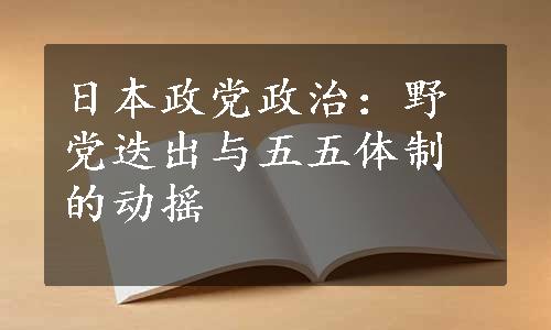 日本政党政治：野党迭出与五五体制的动摇