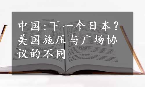 中国:下一个日本？美国施压与广场协议的不同