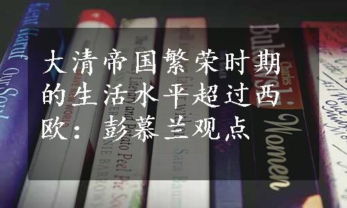 大清帝国繁荣时期的生活水平超过西欧：彭慕兰观点