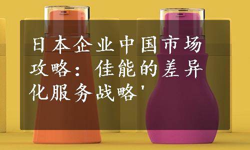 日本企业中国市场攻略：佳能的差异化服务战略'