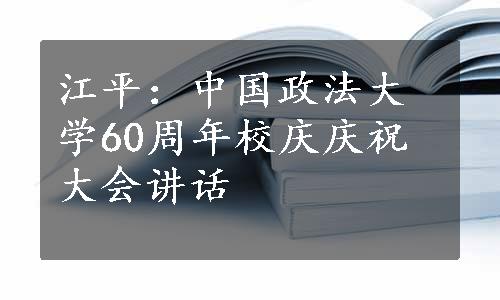 江平：中国政法大学60周年校庆庆祝大会讲话