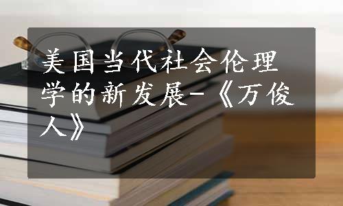 美国当代社会伦理学的新发展-《万俊人》