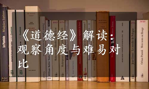 《道德经》解读：观察角度与难易对比