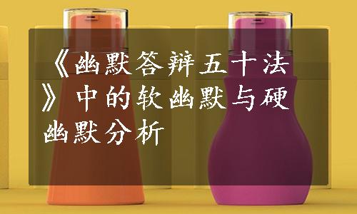 《幽默答辩五十法》中的软幽默与硬幽默分析