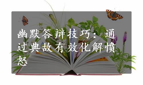 幽默答辩技巧：通过典故有效化解愤怒