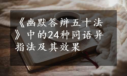 《幽默答辩五十法》中的24种同语异指法及其效果