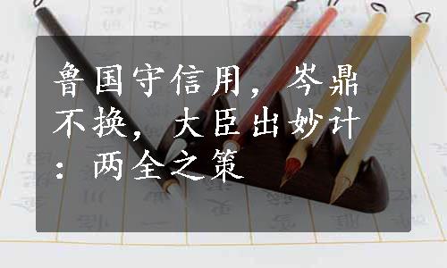 鲁国守信用，岑鼎不换，大臣出妙计：两全之策