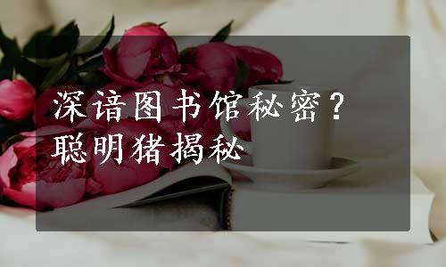 深谙图书馆秘密？聪明猪揭秘