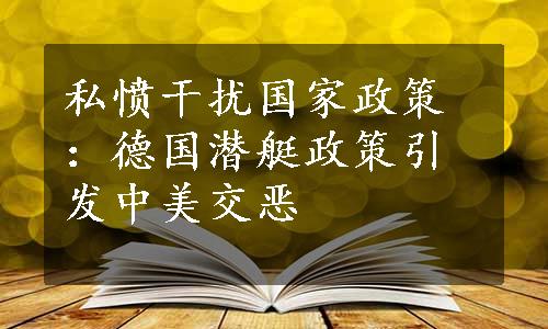 私愤干扰国家政策：德国潜艇政策引发中美交恶